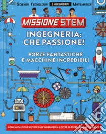 Ingegneria: che passione! Forze fantastiche e macchine incredibili. Missione Stem. Ediz. a colori libro di Arnold Nick