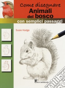 Come disegnare animali del bosco con semplici passaggi. Ediz. a colori libro di Hodge Susie