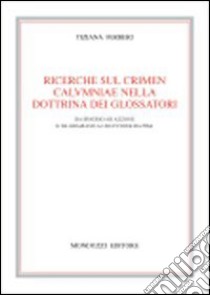 Ricerche sul crimen calvmniae nella dottrina dei glossatori. Da Irnerio ad Azzone e da Graziano a Uguccione da Pisa libro di Ferreri Tiziana