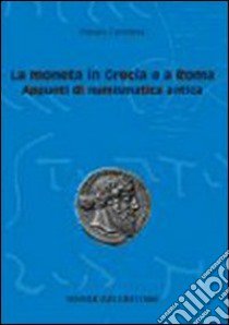 La moneta in Grecia e a Roma. Appunti di numismatica antica libro di Cantilena Renata