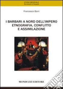 I barbari a nord dell'impero. Etnografia, conflitto e assimilazione libro di Borri Francesco