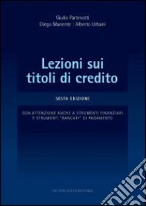 Lezioni sui titoli di credito. Con attenzione anche a strumenti finanziari e strumenti «bancari» di pagamento libro di Partesotti Giulio; Manente Diego; Urbani Alberto