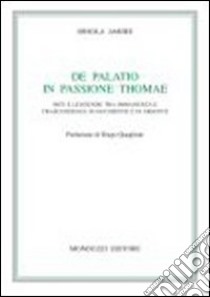 De palatio in passione Thomae. Miti e leggende tra immanenza e trascendenza in Occidente e in Oriente libro di Amore Orsola