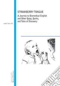 Strawberry Tongue. A Journey to Biomedical English and Other Quips, Quirks, and Tales of Discovery libro di Sepe Joseph M. D.