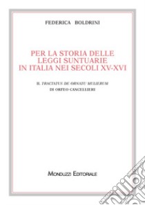 Per la storia delle leggi suntuarie in Italia nei secoli XV-XVI. Il Tractatus de ornatu mulierum di Orfeo Cancellieri libro di Boldrini Federica