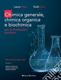 Chimica generale, chimica organica e biochimica per le professioni sanitarie libro di Frost Laura; Deal Todd; Bresciani R. (cur.); Damonte G. (cur.); Mitola S. (cur.)