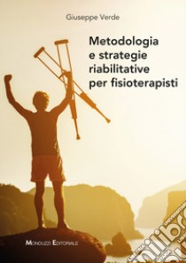 Metodologia e strategie riabilitative per fisioterapisti libro di Verde Giuseppe