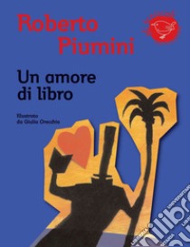 Un amore di libro. Ediz. illustrata libro di Piumini Roberto