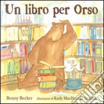 Un libro per Orso. Ediz. illustrata libro di Becker Bonny