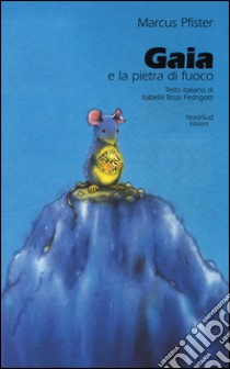 Gaia e la pietra di fuoco. Ediz. illustrata libro di Pfister Marcus