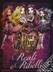 Reali e ribelli. Ever After High libro di Hale Shannon