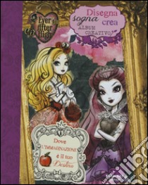 Disegna, sogna, crea. Album creativo. Ever After High libro