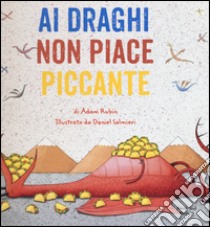 Ai draghi non piace piccante. Ediz. illustrata libro di Rubin Adam; Salmieri Daniel