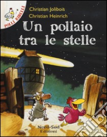 Un pollaio tra le stelle. Ediz. illustrata libro di Jolibois Christian; Heinrich Christian