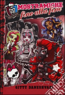 Mostramiche fino alla fine. Monster High. Vol. 4 libro di Daneshvari Gitty