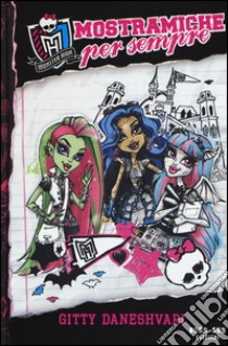 Mostramiche per sempre. Monster High libro di Daneshvari Gitty