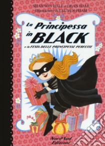La principessa in black e la festa delle principesse perfette. Ediz. illustrata libro di Hale Shannon; Hale Dean; Pham LeUyen