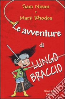 Le avventure di Lungobraccio. Ediz. illustrata libro di Nixon Sam; Rhodes Mark