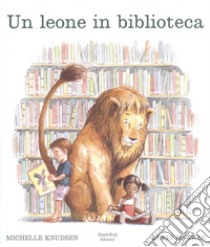 Un leone in biblioteca. Ediz. illustrata libro di Knudsen Michelle