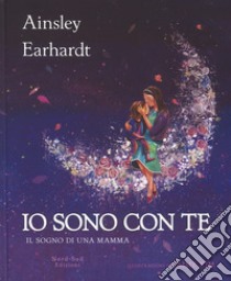 Io sono con te. Il sogno di una mamma. Ediz. a colori libro di Earhardt Ainsley; Cristaldi Kathryn