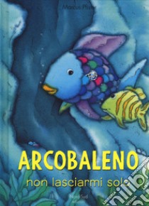 Arcobaleno non lasciarmi solo. Ediz. a colori libro di Pfister Marcus