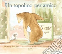 Un topolino per amico. Ediz. a colori libro di Becker Bonny