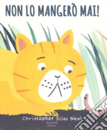 Non lo mangerò mai! Ediz. a colori libro di Silas Neal Christopher