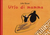 Urlo di mamma. Ediz. a colori libro di Bauer Jutta