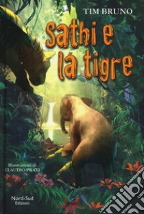 Sathi e la tigre libro di Bruno Tim