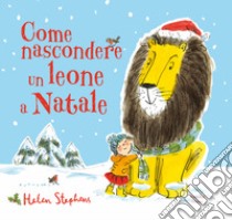 Come nascondere un leone a Natale. Ediz. a colori libro di Stephens Helen