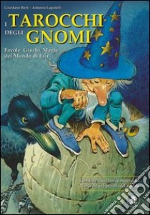 I tarocchi degli gnomi. Favole, giochi, magie del mondo di Esir. Con carte libro di Berti Giordano; Lupatelli Antonio