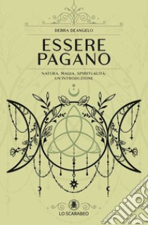 Essere pagano. Natura, magia, spiritualità: un'introduzione libro di DeAngelo Debra