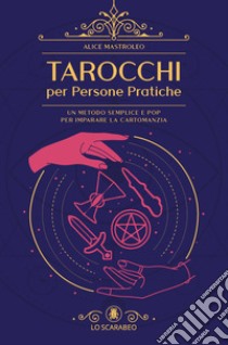 Tarocchi per persone pratiche. Un metodo semplice e pop per imparare la cartomanzia libro di Mastroleo Alice