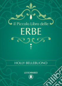 Il piccolo libro delle erbe libro di Bellebuono Holly