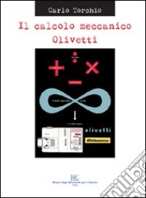 Il calcolo meccanico Olivetti libro di Torchio Carlo