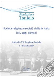 Società religiosa e società civile in Italia ieri, oggi, domani. Atti della VII Tre giorni Toniolo libro di Amore Bianco Fabrizio