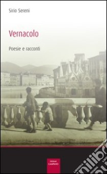 Vernacolo. Poesie e racconti libro di Sereni Sirio