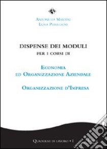 Dispensa dei moduli. Per i corsi di economia ed organizzazione aziendale e organizzazione d'impresa libro di Martini Antonella; Pellegrini Luisa