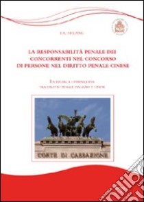 La responsabilità penale dei concorrenti nel concorso di persone nel diritto penale cinese. La ricerca comparativa tra diritto penale italiano e cinese libro di Liu Shuang