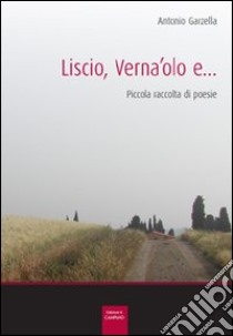 Liscio, verna'olo e... Piccola raccolta di poesie libro di Garzella Antonio