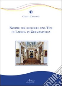 Norme per redigere una tesi di laurea in germanistica libro di Carmassi Carlo