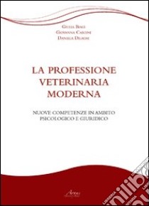 La professione veterinaria moderna. Nuove competenze in ambito psicologico e giuridico libro di Biagi Giulia; Carlini Giovanna; Dilaghi Daniela