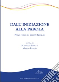 Dall'iniziazione alla parola. Nove poesie di Stefan George libro di Pirro Maurizio; Rispoli Marco