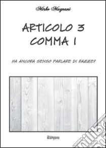 Articolo 3 comma 1. Ha ancora senso parlare di razze? libro di Mugnani Mirko