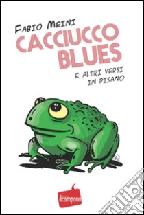 Cacciucco blues e altri versi in pisano libro di Meini Fabio