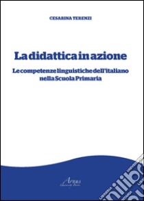 La didattica in azione. Le competenze linguistiche dell'italiano nella scuola primaria libro di Terenzi Cesarina