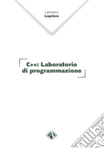 C++. Laboratorio di programmazione libro di Lopriore Lanfranco