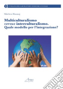 Multiculturalismo versus interculturalismo. Quale modello per l'integrazione? libro di Hasanaj Shkelzen