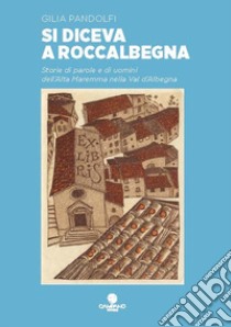 Si diceva a Roccalbegna Storie di parole e di uomini dell'Alta Maremma nella Val d'Albegna libro di Pandolfi Gilia