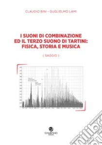 I suoni di combinazione ed il terzo suono di Tartini: fisica, storia e musica libro di Bini Claudio; Lami Guglielmo